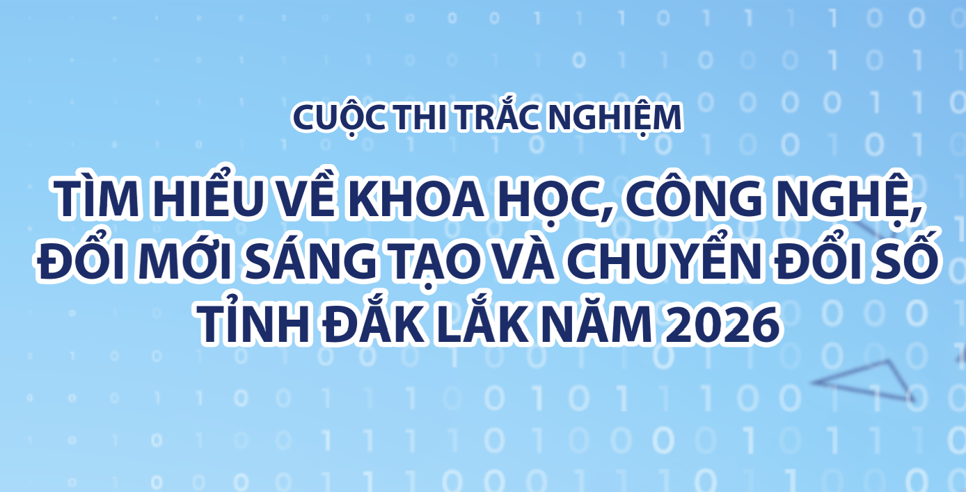 Hưởng ứng, tham gia cuộc thi trắc nghiệm trực tuyến tìm hiểu về khoa học, công nghệ, đổi mới sáng tạo và chuyển đổi số tỉnh Đắk Lắk năm 2026